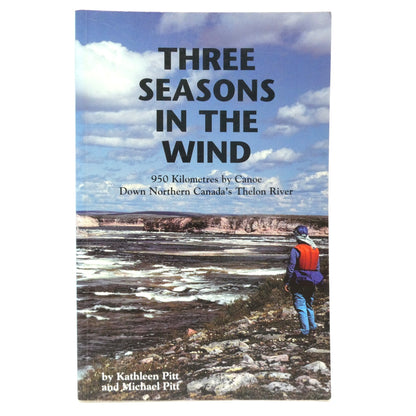 THREE SEASONS IN THE WIND, 950 Kilometres by Canoe…by Kathleen Pitt and Michael Pitt  (1999 1st Ed.)
