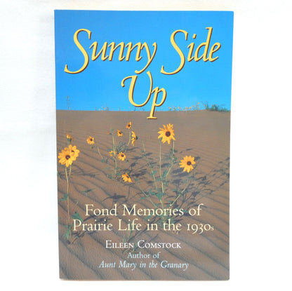 SUNNY SIDE UP, Fond Memories of Prairie Life in the 1930's, by Eileen Comstock (2001 1st Ed.)