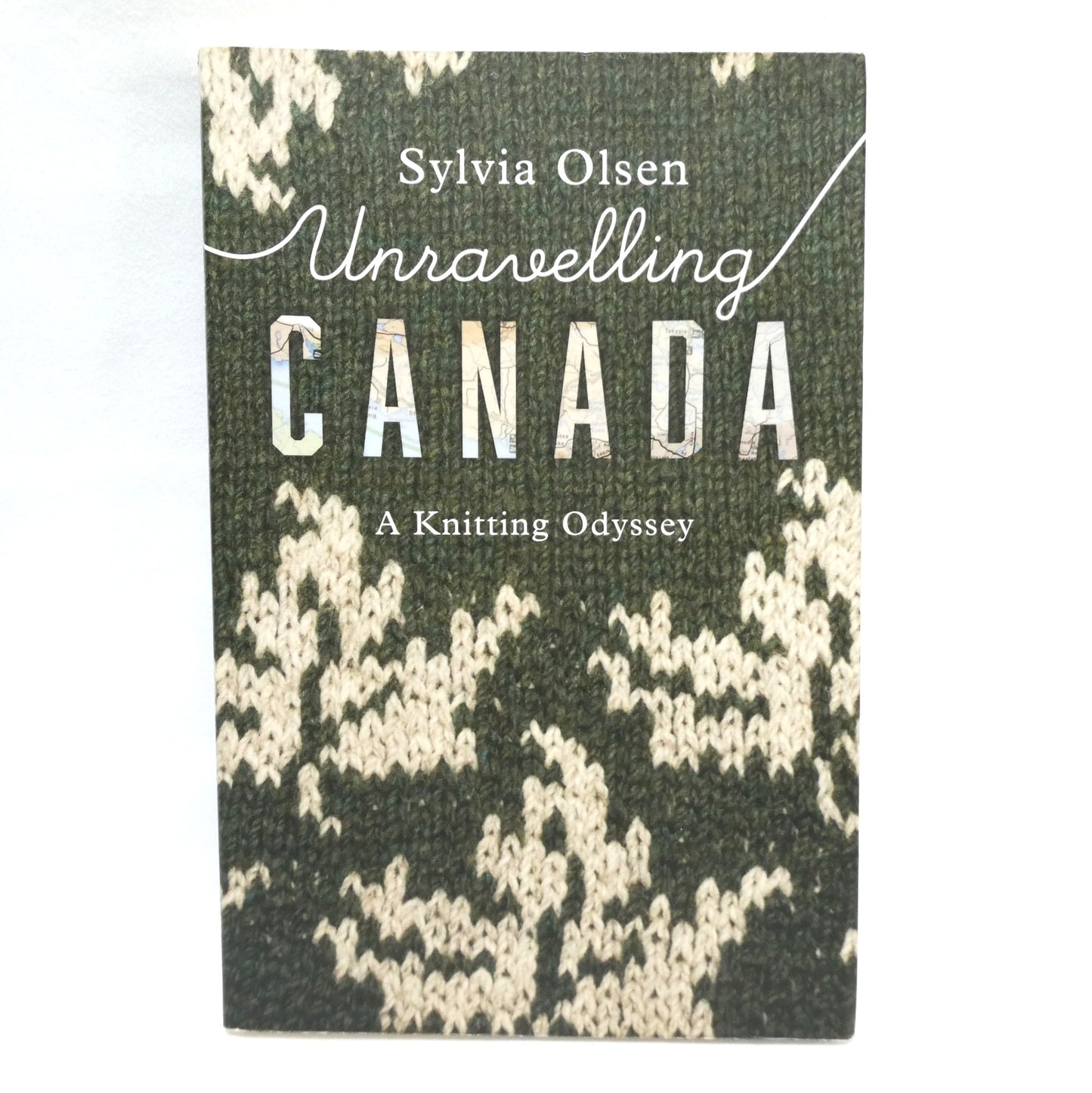 UNRAVELLING CANADA, A Knitting Odyssey by Sylvia Olsen (2021 1st Ed.)