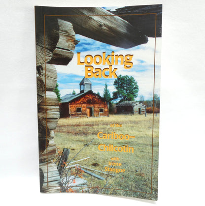 LOOKING BACK AT THE CARIBOO-CHILCOTIN, with Irene Stangoe (2005 1st Ed.)