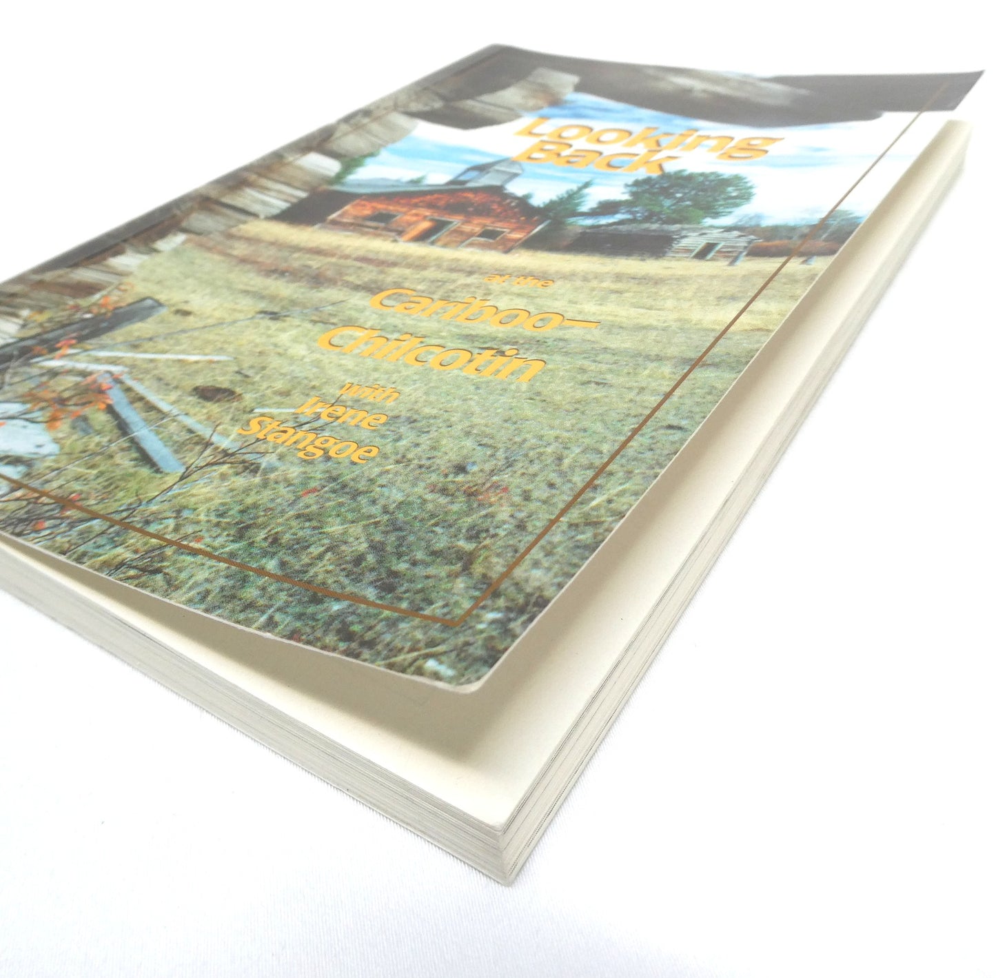 LOOKING BACK AT THE CARIBOO-CHILCOTIN, with Irene Stangoe (2005 1st Ed.)