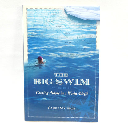 THE BIG SWIM, Coming Ashore in a World Adrift, by Carrie Saxifrage (2015 1st Ed.)