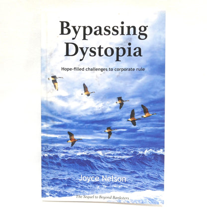BYPASSING DYSTOPIA, Hope-Filled Challenges to Corporate Rule, by Joyce Nelson (2018 1st Ed.)