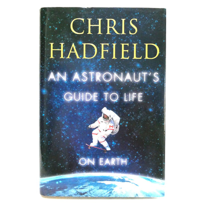AN ASTRONAUT'S GUIDE TO LIFE ON EARTH, by Chris Hadfield (2013 1st Ed.)