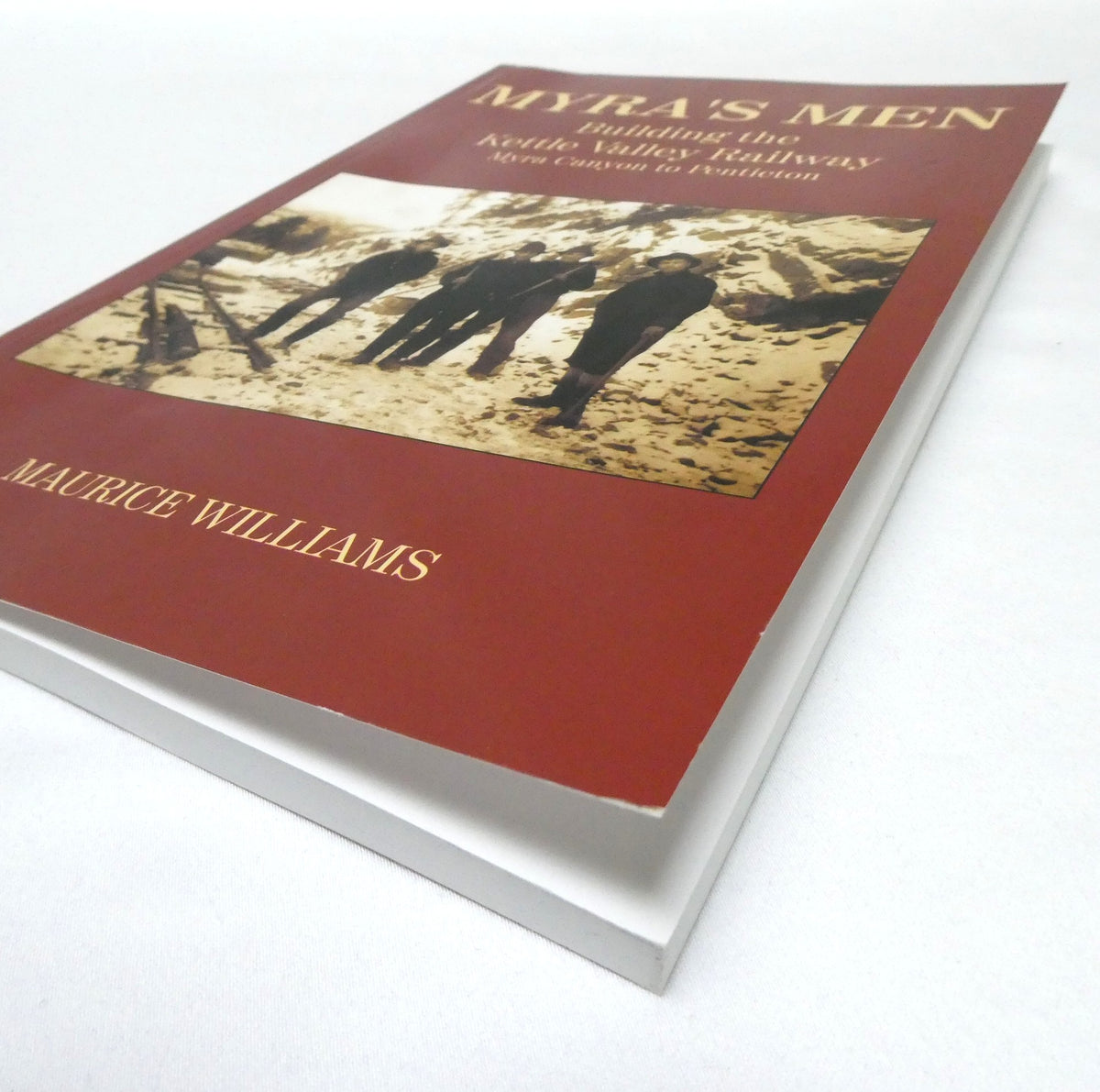 MYRA'S MEN: Building the Kettle Valley Railway,  Myra Canyon to Penticton, by Maurice Williams (2008 1st Ed.)