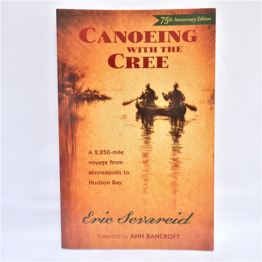 CANOEING WITH THE CREE, A 2,250-mile Voyage from Minneapolis to Hudson Bay, by Eric Sevareid, 2004