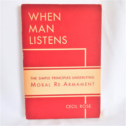 WHEN MAN LISTENS, The Simple Principles Underlying Moral Re-Armament, by Cecil Rose, 1939