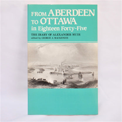 FROM ABERDEEN TO OTTAWA in 1845: The Diary of Alexander Muir (1990 1st Ed.)