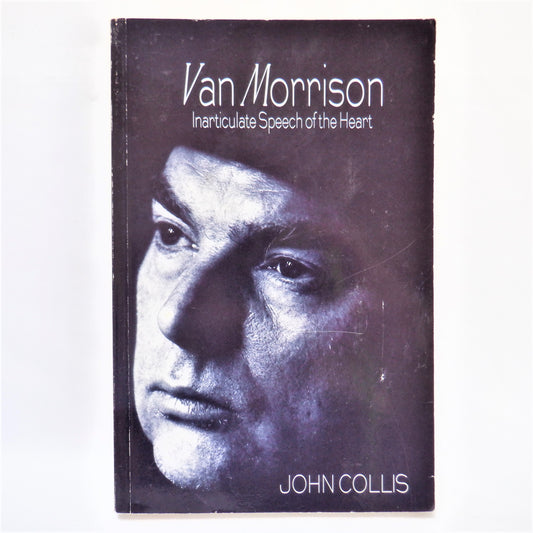 VAN MORRISON, INARTICULATE SPEECH OF THE HEART, Biography by John Collis (1997 1st Ed.)