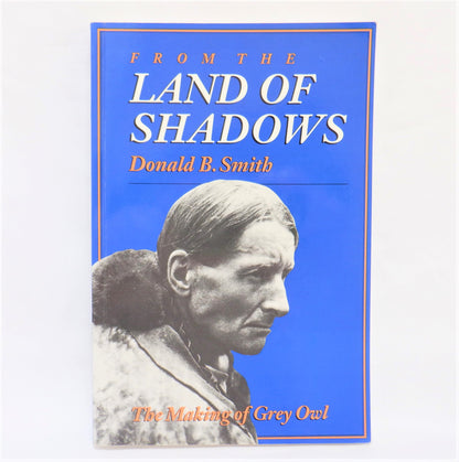 FROM THE LAND OF SHADOWS, The Making of Grey Owl, by Donald B. Smith, 1991