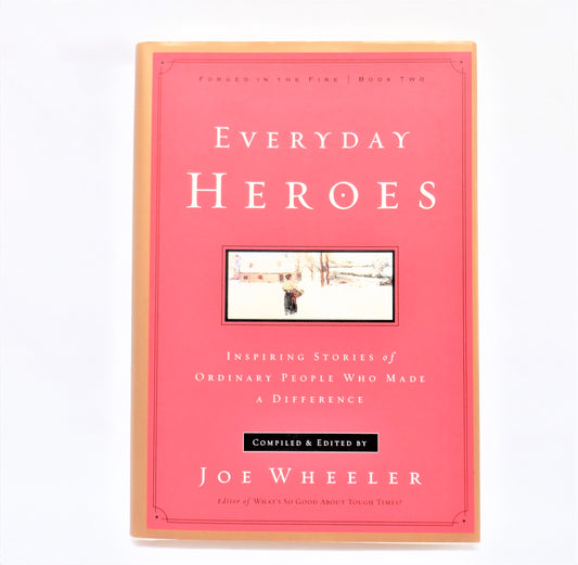 EVERYDAY HEROES, Inspiring Stories of Ordinary People, by Joe Wheeler (2002 1st Ed.)