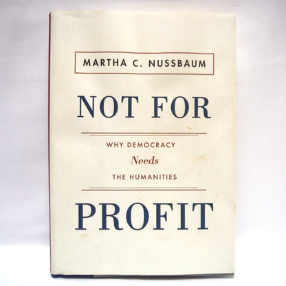 NOT FOR PROFIT: Why Democracy Needs The Humanities, by Martha C. Nussbaum (2010 1st Ed.)