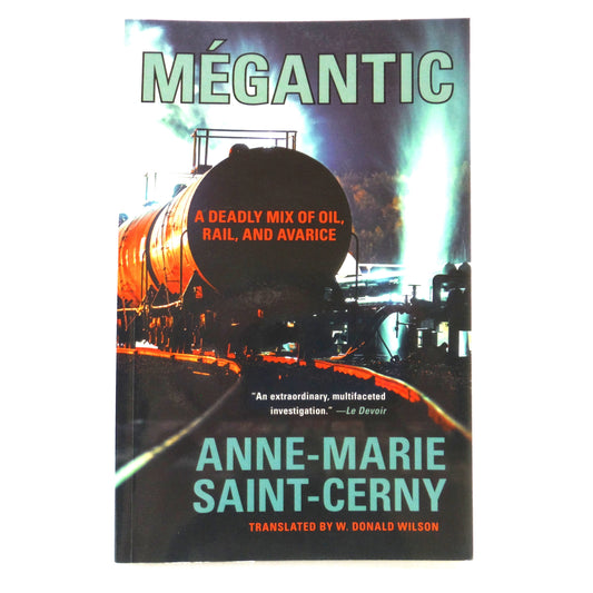 MÉGANTIC, A Deadly Mix of Oil, Rail, and Avarice, by Anne-Marie Saint-Cerny (2020 1st Ed.)