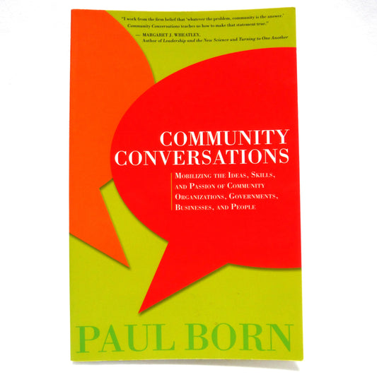 COMMUNITY CONVERSATIONS, Mobilizing the Ideas, Skills, and Passion of Comminity Organizations, Governments, Businesses, and People, by Paul Born (2008 1st Ed.)