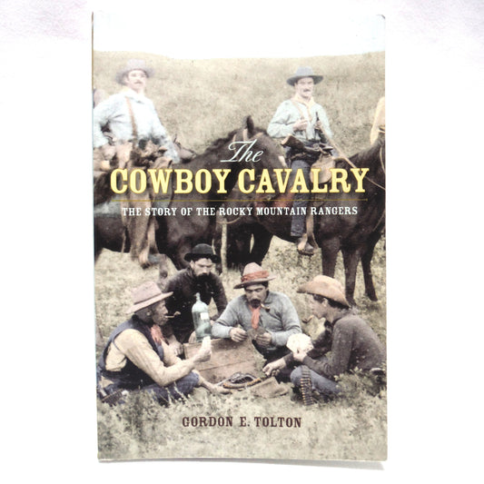 THE COWBOY CAVALRY, The Story of The rocky Mountain Rangers, by Gordon E. Tolton (2011 1st Ed.)