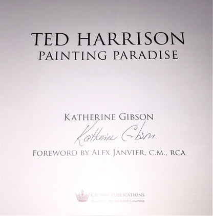 TED HARRISON PAINTING PARADISE; A Biography by Katherine Gibson (1st Ed. FLAT SIGNED)