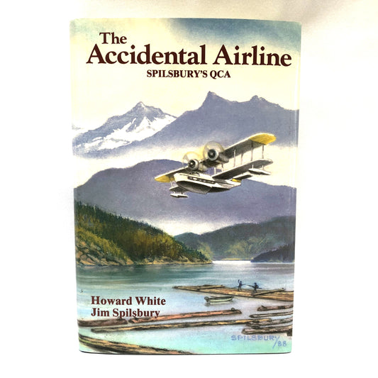 THE ACCIDENTAL AIRLINE, Spilsbury's Queen Charlotte Airlines (QCA) by Howard White & Jim Spilsbury (1st Ed. SIGNED)