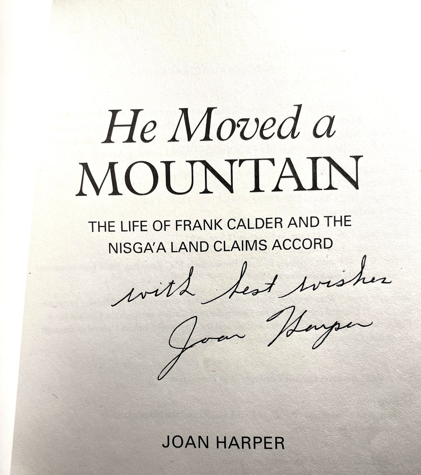 HE MOVED A MOUNTAIN: The Life Of FRANK CALDER And The Nisga'A Land Claims Accord, by Joan Harper  (1st Ed. SIGNED)
