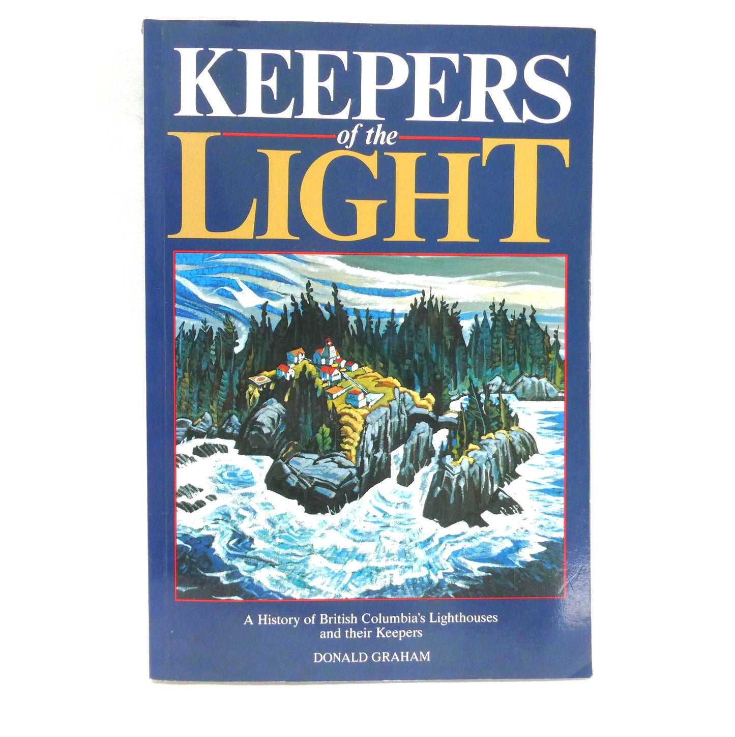 KEEPERS OF THE LIGHT: A History of British Columbia's Lighthouses and their Keepers, by Donald Graham (1990 1st Ed.)