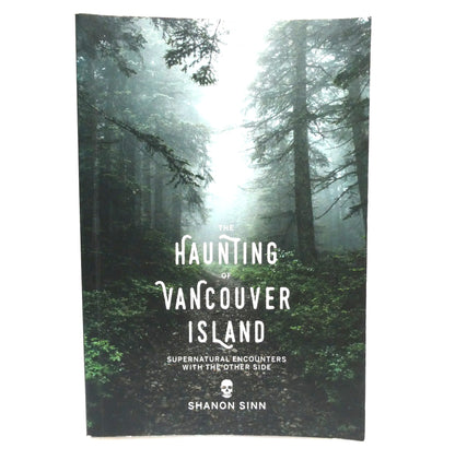 THE HAUNTING OF VANCOUVER ISLAND, Supernatural Encounters with the Other Side, by Shanon Sinn, (2017 1st Ed.)