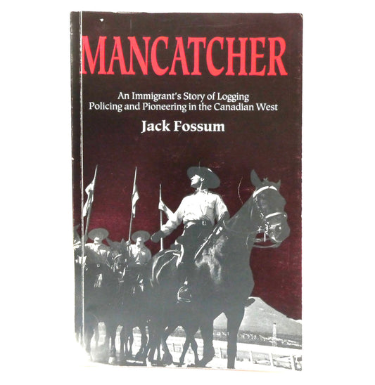 MANCATCHER, An Immigrant's Story of Logging, Policing, and Pioneering in the Canadian West, by Jack Fossum (1st Ed. SIGNED)