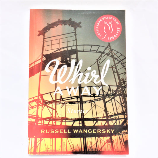 WHIRL AWAY, Short Stories by Russell Wangersky (2012 1st Ed.)