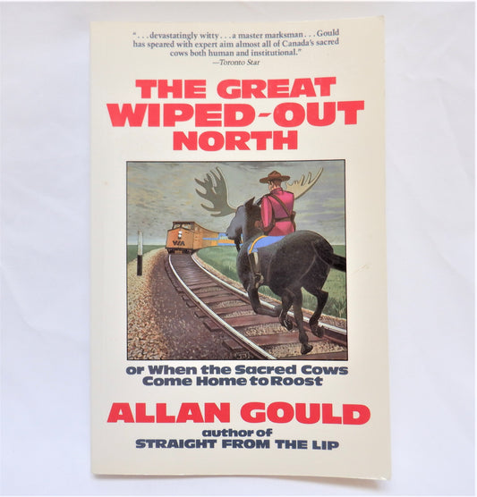 THE GREAT WIPED-OUT NORTH, or When the Sacred Cows Come Home To Roost, Canadian Humour by Allan Gould, 1989
