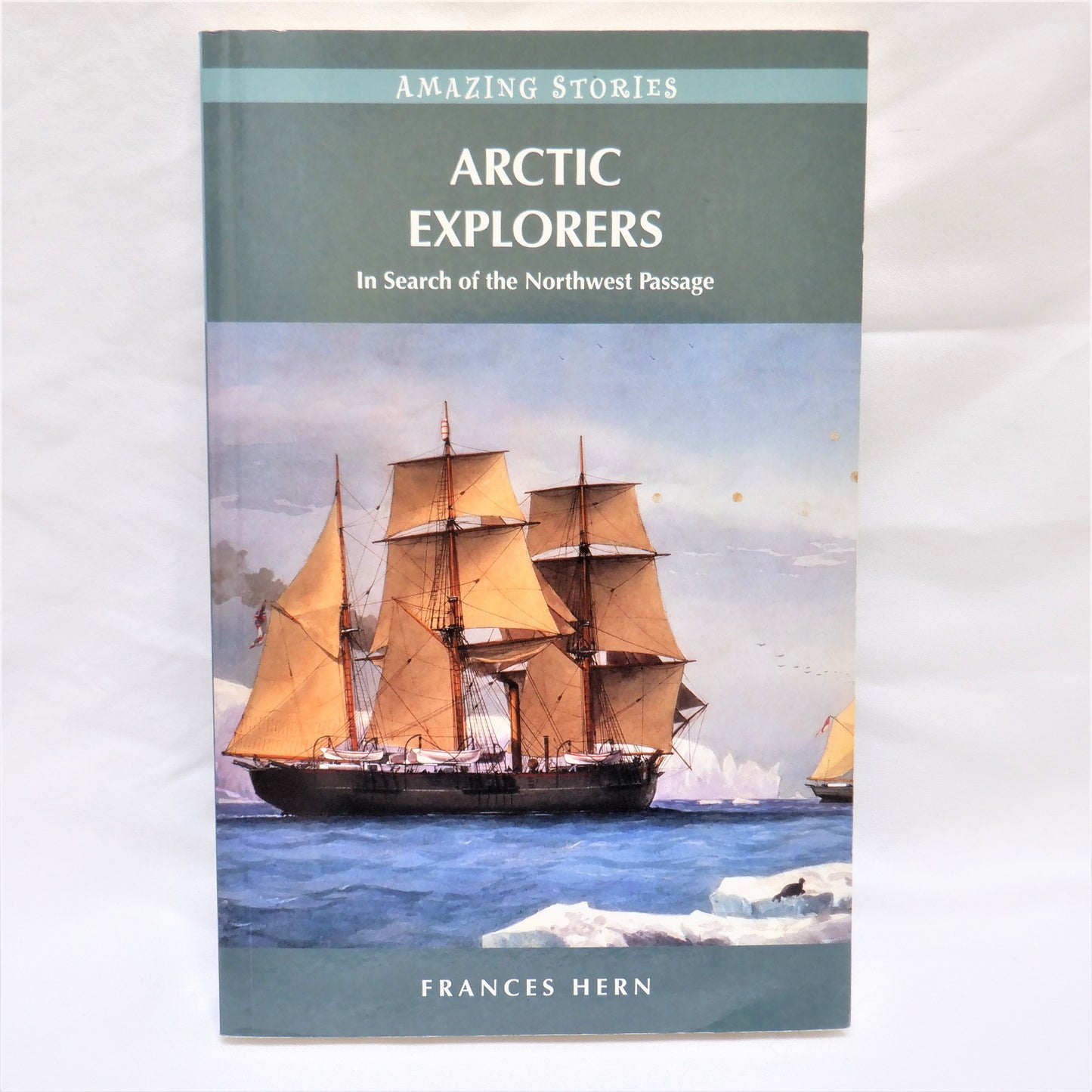 ARCTIC EXPLORERS, in Search of the Northwest Passage, by Frances Hern, 2010