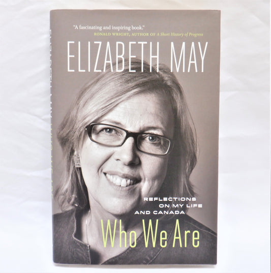 WHO WE ARE, Reflections on My Life and Canada, by Elizabeth May (1st Ed. SIGNED)