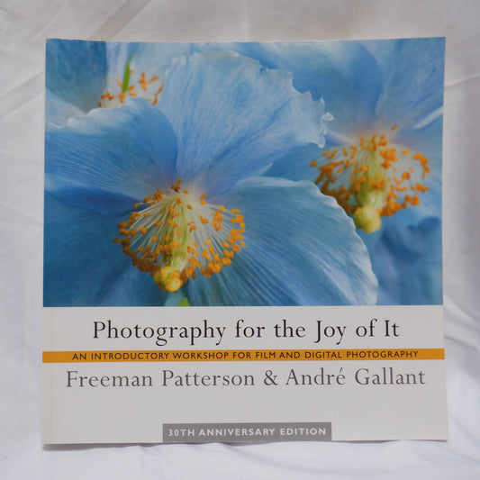 PHOTOGRAPHY FOR THE JOY OF IT, by Freeman Patterson & Andre Gallant, 2007