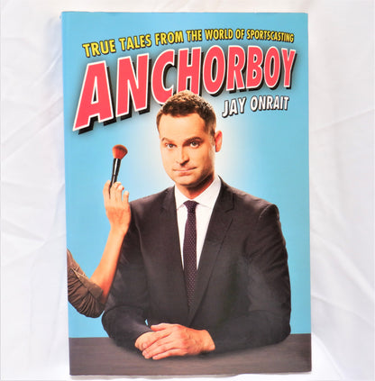 ANCHORBOY, True Tales From the World of Sportscasting, by Jay Onrait (2013 1st Ed.)