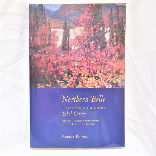 NORTHERN BELLE, The Life Story of Haliburton's ETHEL CURRY, by Robert Popple (1st Ed. SIGNED)