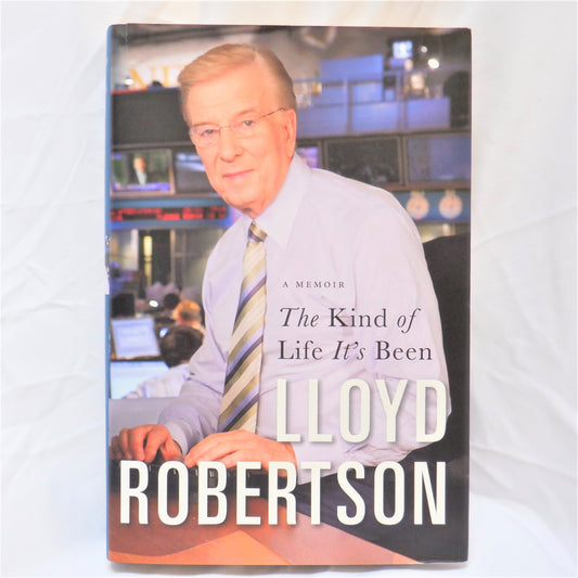 THE KIND OF LIFE IT'S BEEN, A Memoir by Lloyd Robertson (2012 1st Ed.)