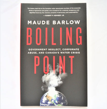 BOILING POINT: Government Neglect, Corporate Abuse, and Canada's Water Crisis, by Maude Barlow (1st Ed. SIGNED)