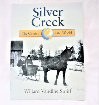 SILVER CREEK, The Centre of the World, Ottawa Valley Stories by Willard Vandine Smith (1st Ed. SIGNED)