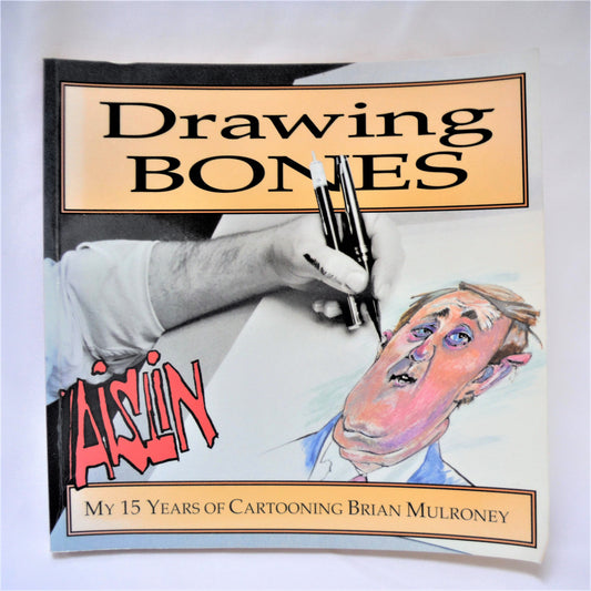 DRAWING BONES, My 15 Years of Cartooning Brian Mulroney, Art & Stories by AISLIN (Terry Mosher) (1st Ed. SIGNED)