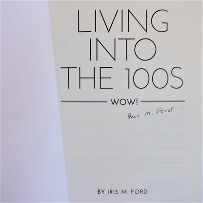 LIVING INTO THE 100's, WOW!, Life Stories by Iris M. Ford (1st Ed. SIGNED)