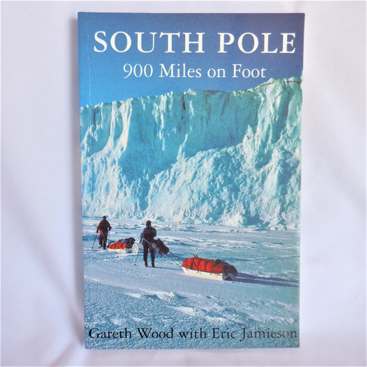SOUTH POLE 900 Miles on Foot, by Gareth Wood with Eric Jamieson (1st Ed. SIGNED)
