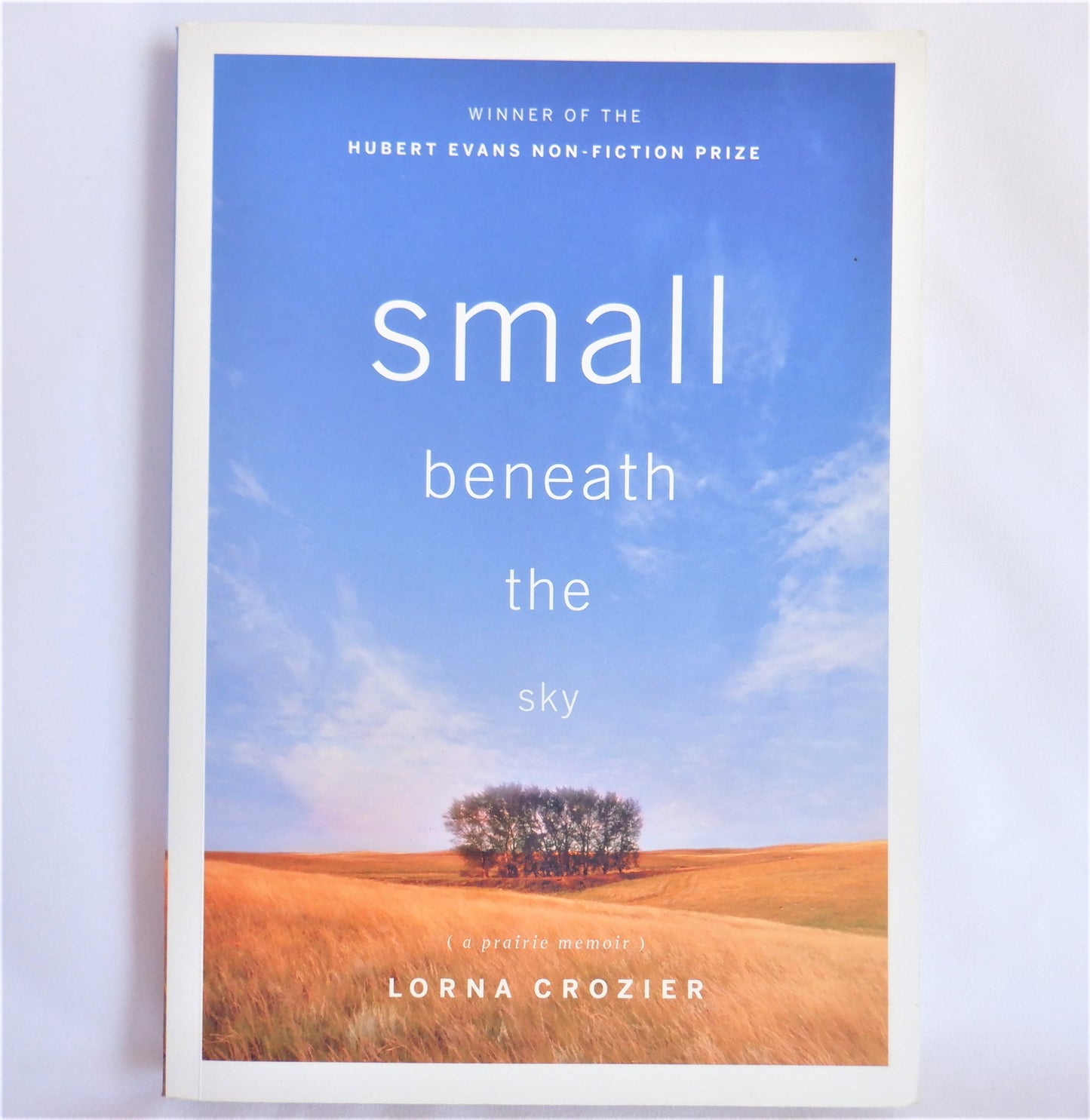 SMALL BENEATH THE SKY, A Prairie Memoir by Lorna Crozier (1st Ed. SIGNED)