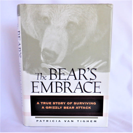 THE BEAR'S EMBRACE, A True Story of Surviving a Grizzly Bear Attack, by Patricia Van Tighem (1st Ed. SIGNED)