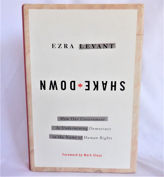 SHAKE DOWN, How Our Government is Undermining Democracy in the Name of Human Rights, Ezra Levant (1st Ed. SIGNED)