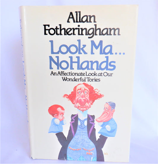 LOOK MA, NO HANDS, An Affectionate Look at Our Wonderful Tories, by Allan Fotheringham  (1st Ed. SIGNED)