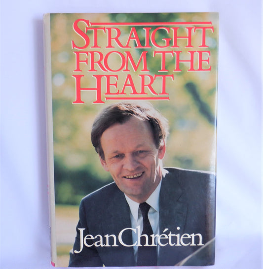 STRAIGHT FROM THE HEART, A Political Memoir by The Right Honourable Prime Minister Jean Chretien  (1st Ed. SIGNED)