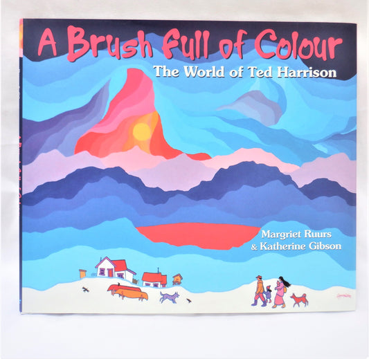 A BRUSH FULL OF COLOUR…The World of Ted Harrison, by Margriet Ruurs & Katherine Gibson (1st Ed. SIGNED)