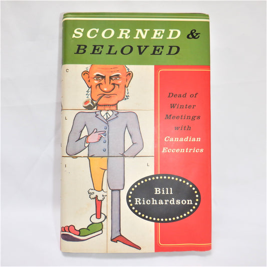 SCORNED & BELOVED...Dead of Winter Meetings with Canadian Eccentrics, by Bill Richardson (1st Ed. SIGNED)