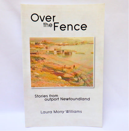 OVER THE FENCE, Stories from Outport Newfoundland, by Laura Morry Williams (1st Ed. SIGNED)