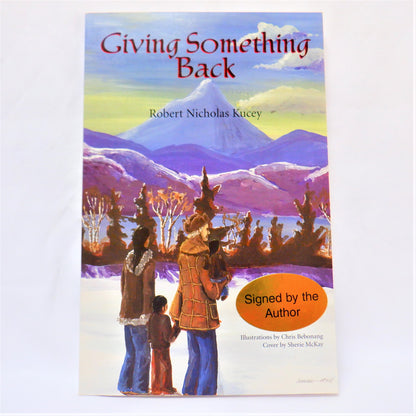 GIVING SOMETHING BACK, A Heartwarming Story by Robert Nicholas Kucey  (1st Ed. SIGNED)