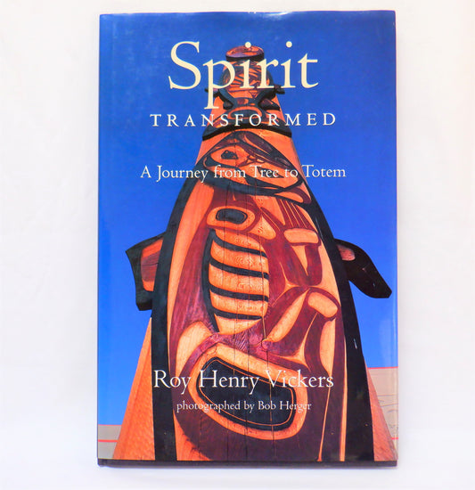 SPIRIT TRANSFORMED, A Journey From Tree To Totem, by Roy Henry Vickers (1st Ed. SIGNED)