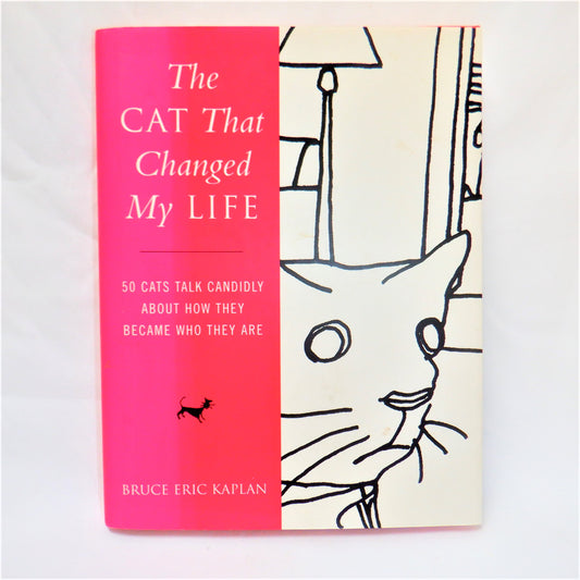 THE CAT THAT CHANGED MY LIFE, 50 Cats Talk Candidly, Bruce Eric Kaplan (2002 1st Ed.)