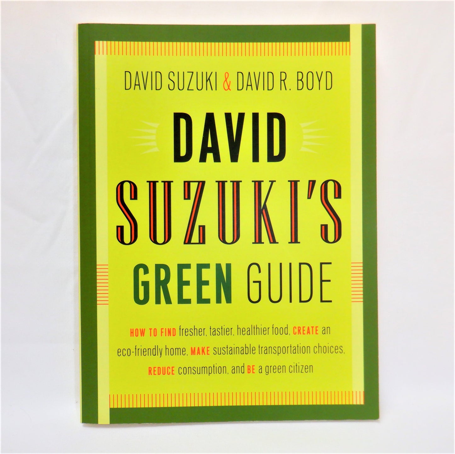 DAVID SUZUKI'S GREEN GUIDE…How to FIND, CREATE, MAKE, REDUCE, and BE a Green Citizen, by David Suzuki & David R. Boyd (2008 1st Ed.)